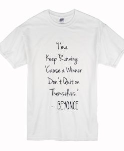 I’ma Keep Running Cause a Winner Don’t Quit on Themselves Beyonce Quote T-Shirt (Oztmu)