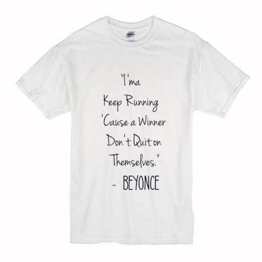 I’ma Keep Running Cause a Winner Don’t Quit on Themselves Beyonce Quote T-Shirt (Oztmu)
