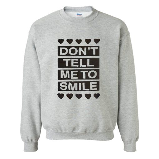 Don't Tell Me to Smile Sweatshirt (Oztmu)