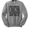 Good Morning I See The Assassins Have Failed Sweatshirt (Oztmu)