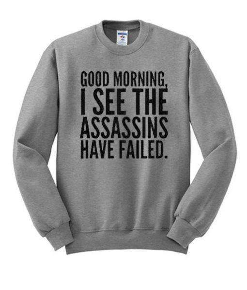 Good Morning I See The Assassins Have Failed Sweatshirt (Oztmu)