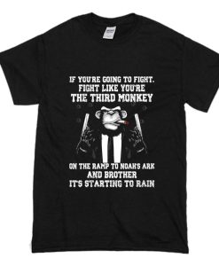 If You’re Going To Fight Like You’re The Third Monkey T Shirt (Oztmu)