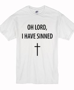 Oh Lord I Have Sinned T-Shirt (Oztmu)