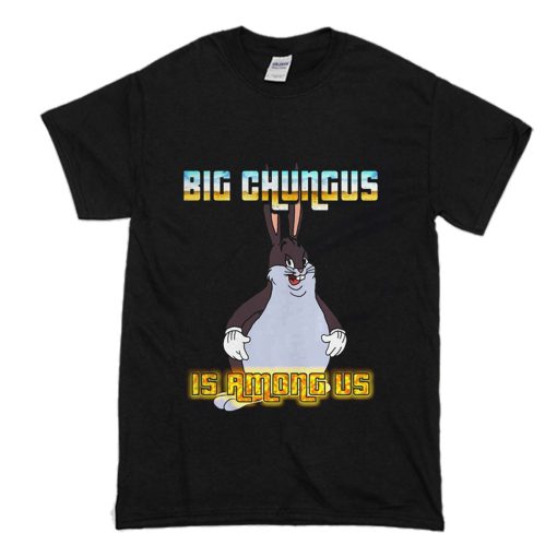 Big Chungus is Among Us T Shirt (Oztmu)