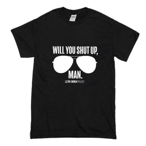 Will You Shut Up Man The Lincoln Project T Shirt (Oztmu)