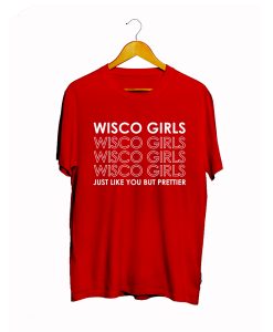 Wisco Girls Just Like You But Prettier T Shirt (Oztmu)