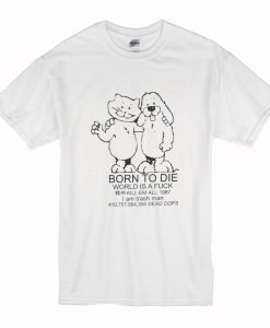 Born To Die World A Fuck T Shirt (Oztmu)