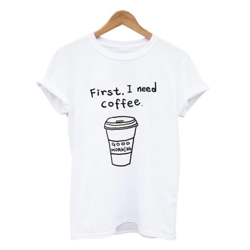 First I Need Coffee T Shirt (Oztmu)