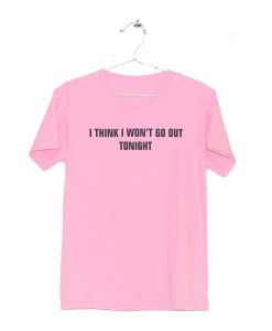 I Think I Won’t Go Out Tonight T-Shirt (Oztmu)