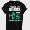 Fishing Is Like Boobs T-Shirt (Oztmu)