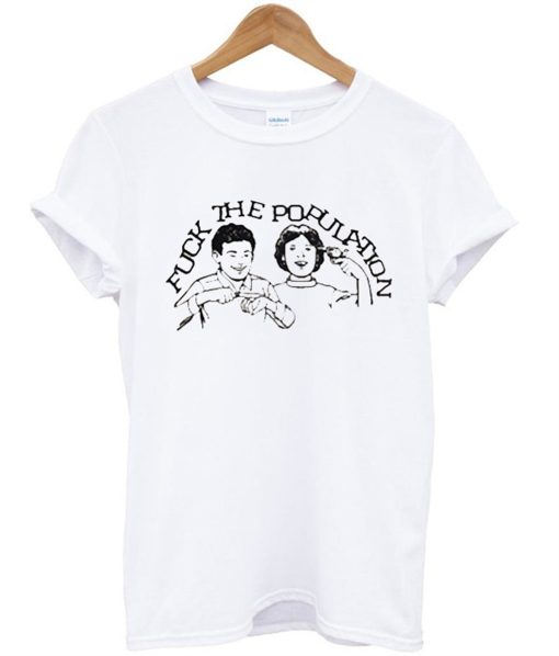 Fuck The Population T-Shirt (Oztmu)