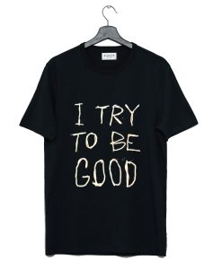 I Try To Be Good T Shirt (Oztmu)