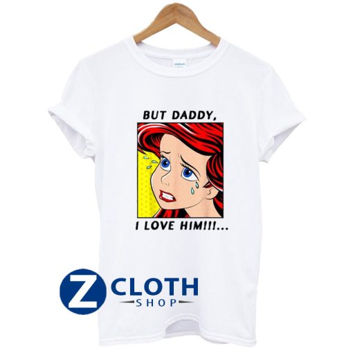 Disney The Little Mermaid Ariel But Daddy I Love Him Comic T-Shirt AA