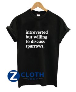 Introverted But Willing To Discuss Sparrows Sparrow Lover Humor T-Shirt AA
