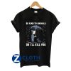 John Wick Be Kind To Animals Or I’ll Kill You Shirt AA