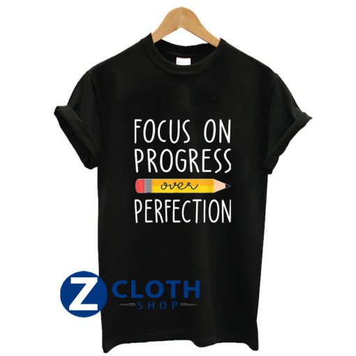 Focus on Progress Over Perfection back to School Teacher Shirt AA