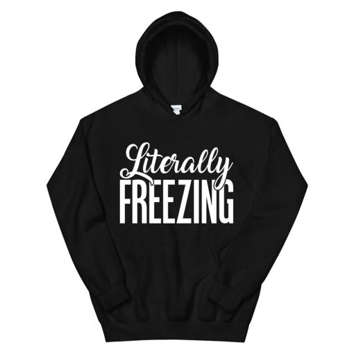 Literally Freezing Funny Sarcastic Gift With Sayings Hoodie AA