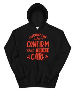 I Would Like To Confirm That I Don’t Care Sarcastic Hoodie AA