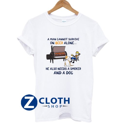 A Man Cannot Survive On Beer Alone He Also Needs A Smoker And A Dog Shirt T-Shirt AA