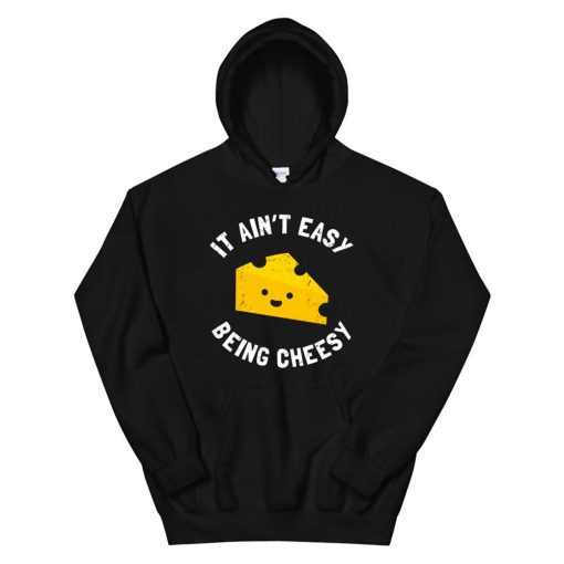 Cheesy Gift Funny It Aint Easy Being Cheesy Hoodie AA