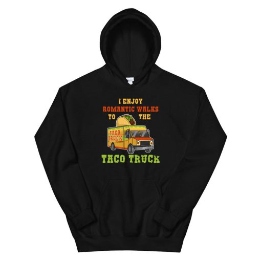 I Enjoy Romantic Walks To The Taco Truck Tacos Mexican Food Hoodie AA