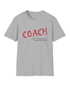 Don't Care About Your Feelings T Shirt